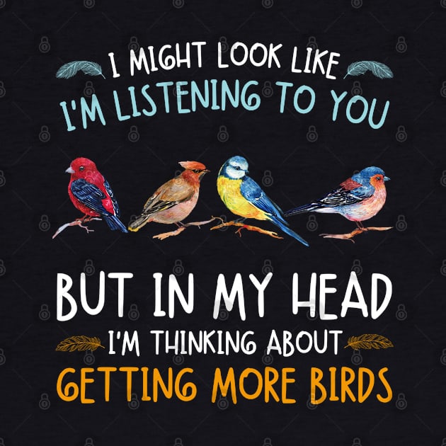 I Might Look Like I'm Listening To  You But In My Head I'm Thinking About Getting More Birds by JustBeSatisfied